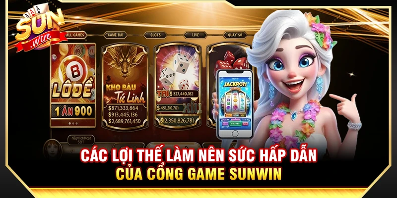 Các lợi thế làm nên sức hấp dẫn của cổng game Sunwin 