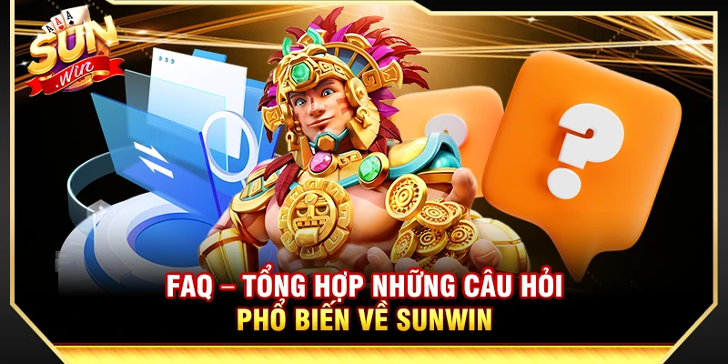 FAQ – Tổng hợp những câu hỏi phổ biến về Sunwin 